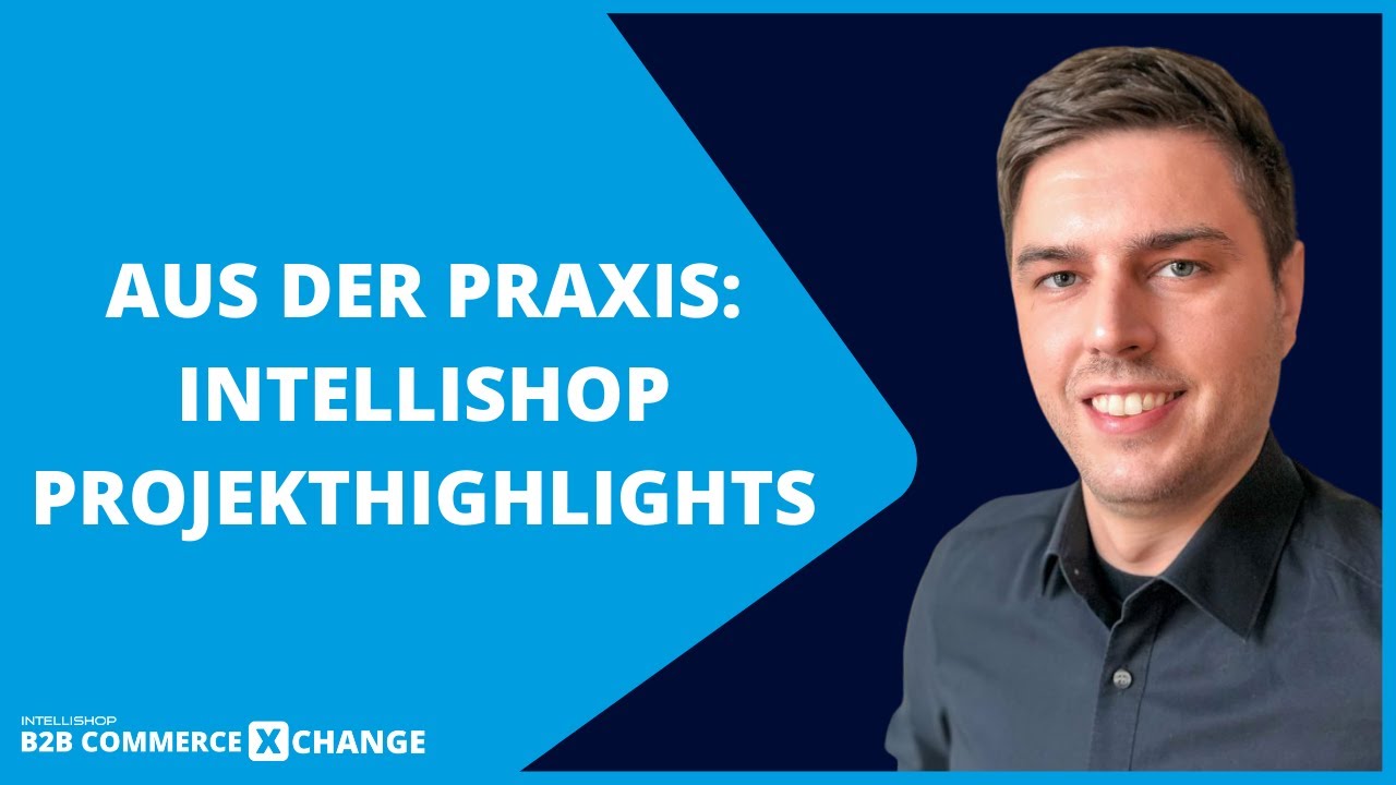 B2B Commerce XChange 2021: Aus der Praxis: IntelliShop Projekthighlights